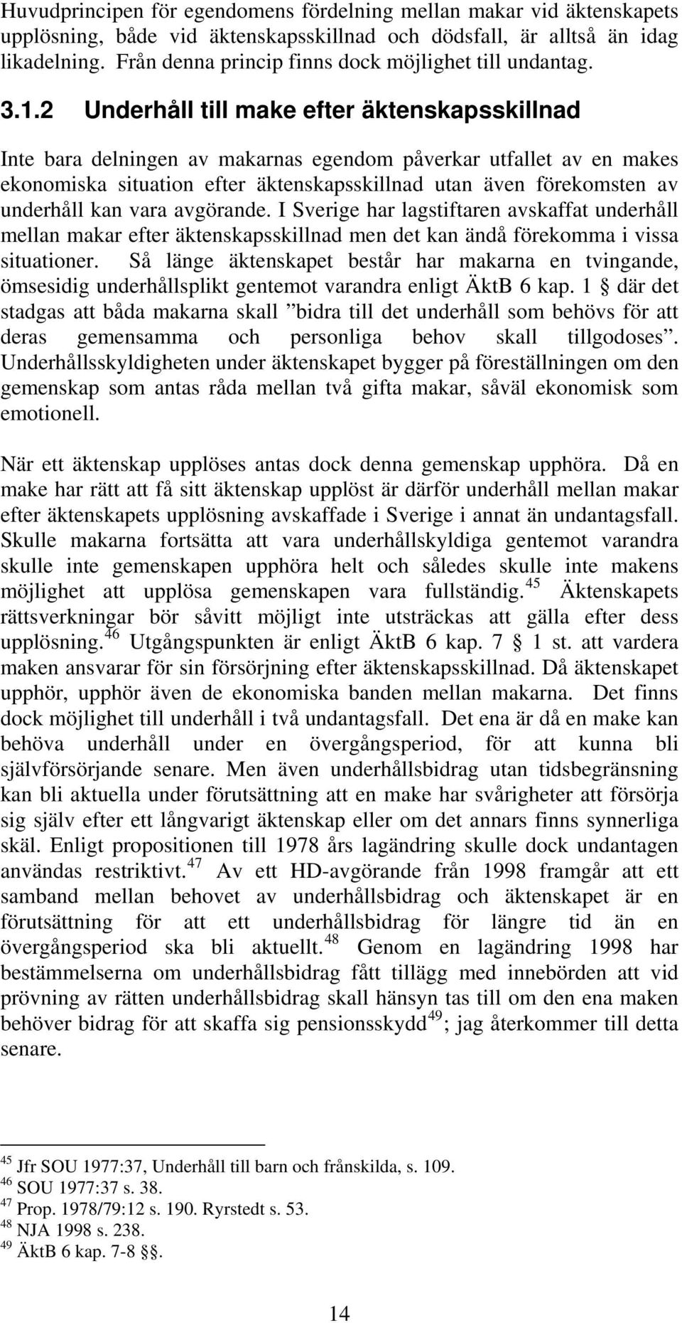 2 Underhåll till make efter äktenskapsskillnad Inte bara delningen av makarnas egendom påverkar utfallet av en makes ekonomiska situation efter äktenskapsskillnad utan även förekomsten av underhåll