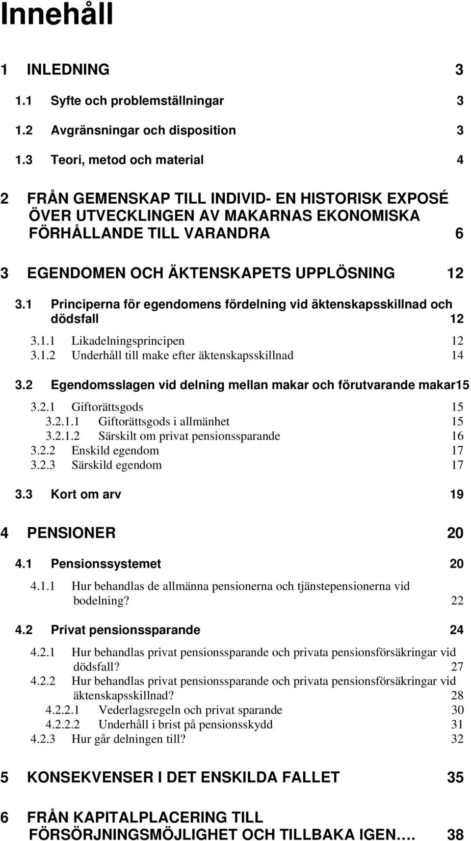 1 Principerna för egendomens fördelning vid äktenskapsskillnad och dödsfall 12 3.1.1 Likadelningsprincipen 12 3.1.2 Underhåll till make efter äktenskapsskillnad 14 3.