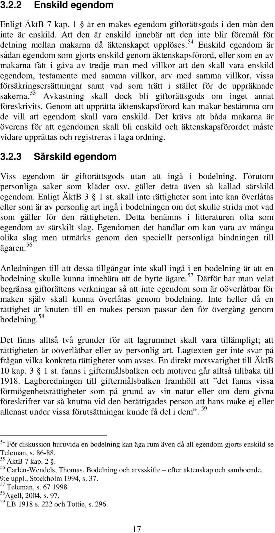 54 Enskild egendom är sådan egendom som gjorts enskild genom äktenskapsförord, eller som en av makarna fått i gåva av tredje man med villkor att den skall vara enskild egendom, testamente med samma