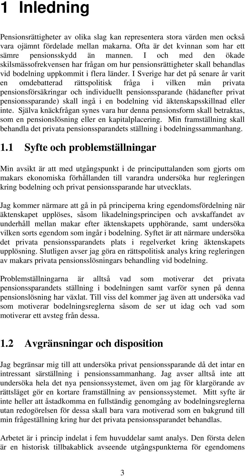 I Sverige har det på senare år varit en omdebatterad rättspolitisk fråga i vilken mån privata pensionsförsäkringar och individuellt pensionssparande (hädanefter privat pensionssparande) skall ingå i