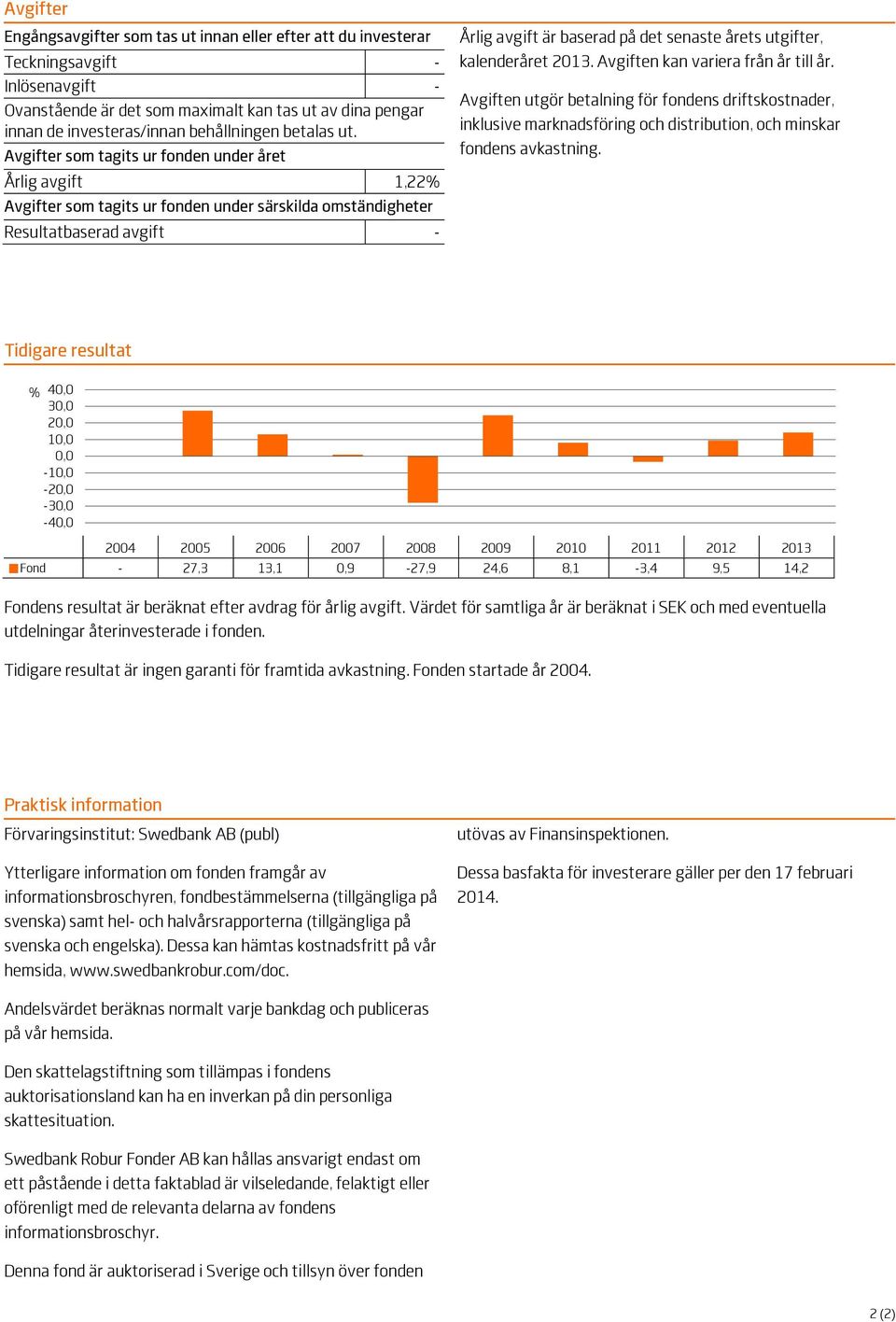 Avgifter som tagits ur fonden under året Årlig avgift 1,22% Avgifter som tagits ur fonden under särskilda omständigheter Resultatbaserad avgift - Årlig avgift är baserad på det senaste årets