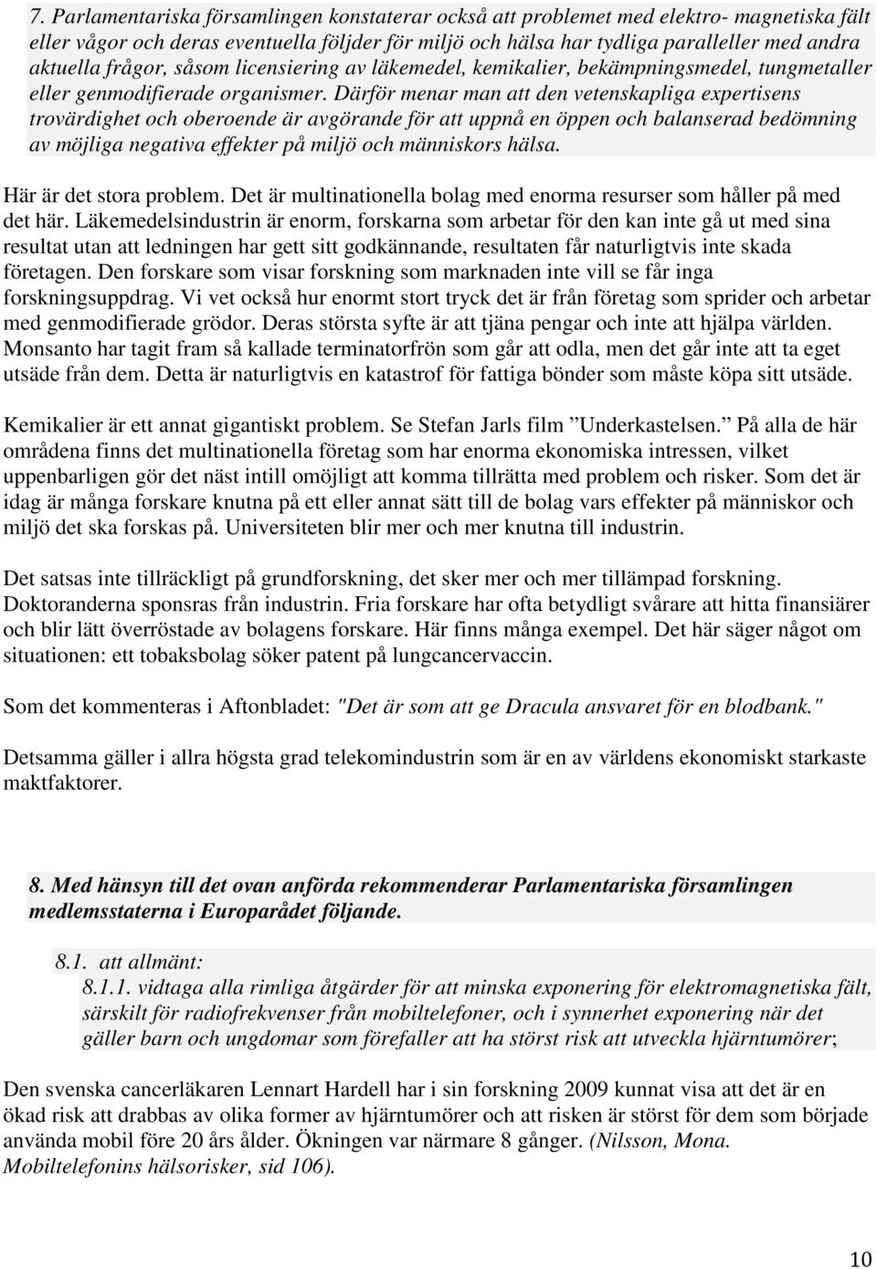 Därför menar man att den vetenskapliga expertisens trovärdighet och oberoende är avgörande för att uppnå en öppen och balanserad bedömning av möjliga negativa effekter på miljö och människors hälsa.