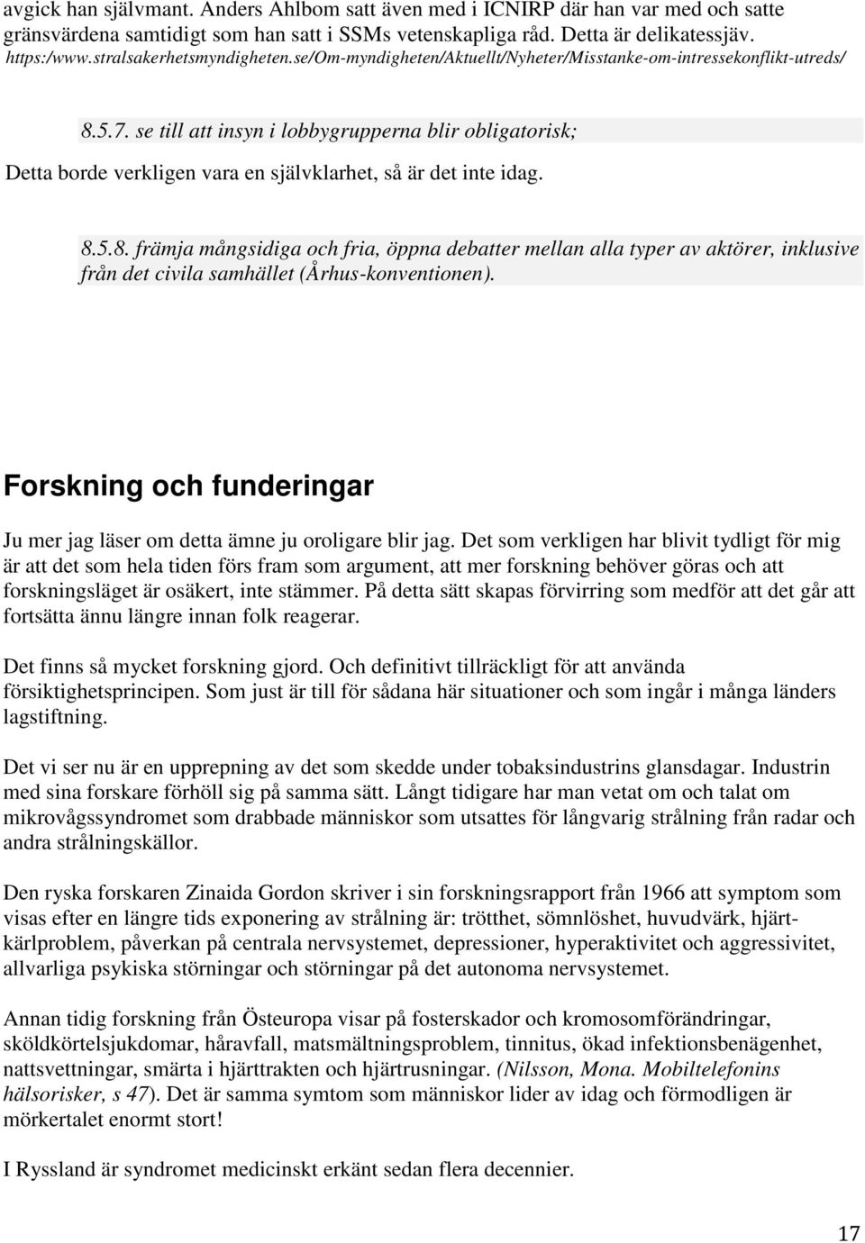 se till att insyn i lobbygrupperna blir obligatorisk; Detta borde verkligen vara en självklarhet, så är det inte idag. 8.