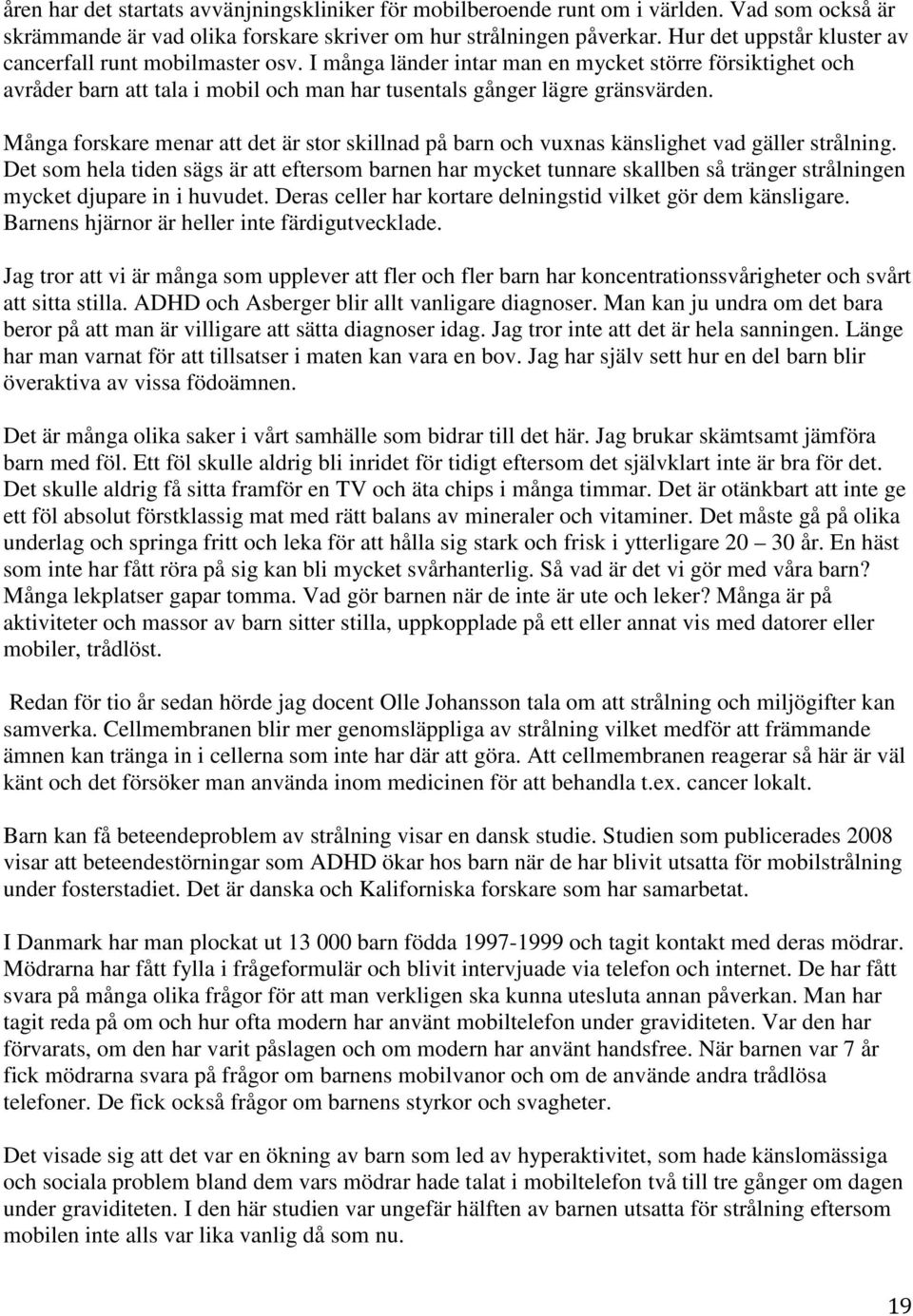 Många forskare menar att det är stor skillnad på barn och vuxnas känslighet vad gäller strålning.