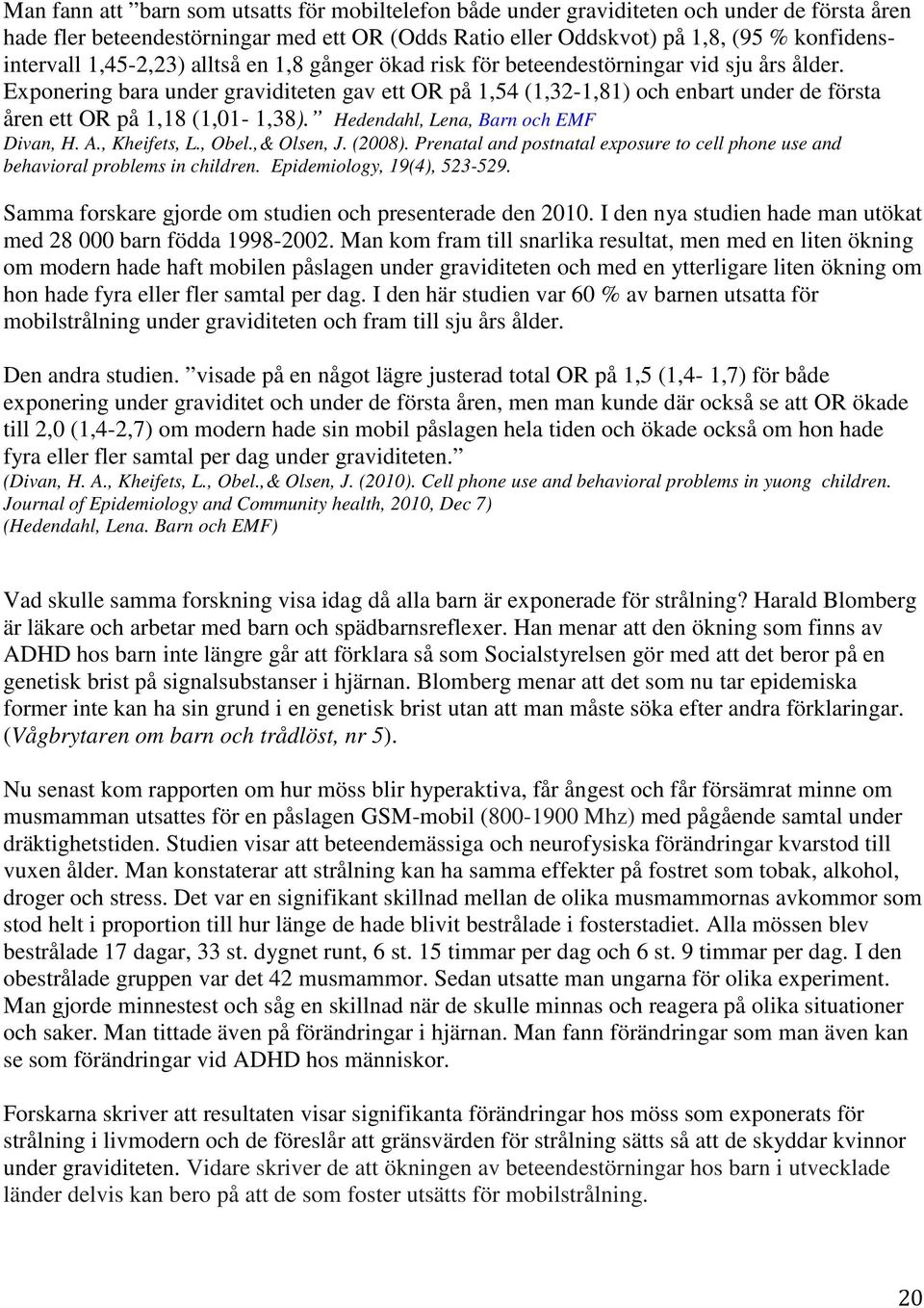 Exponering bara under graviditeten gav ett OR på 1,54 (1,32-1,81) och enbart under de första åren ett OR på 1,18 (1,01-1,38). Hedendahl, Lena, Barn och EMF Divan, H. A., Kheifets, L., Obel.