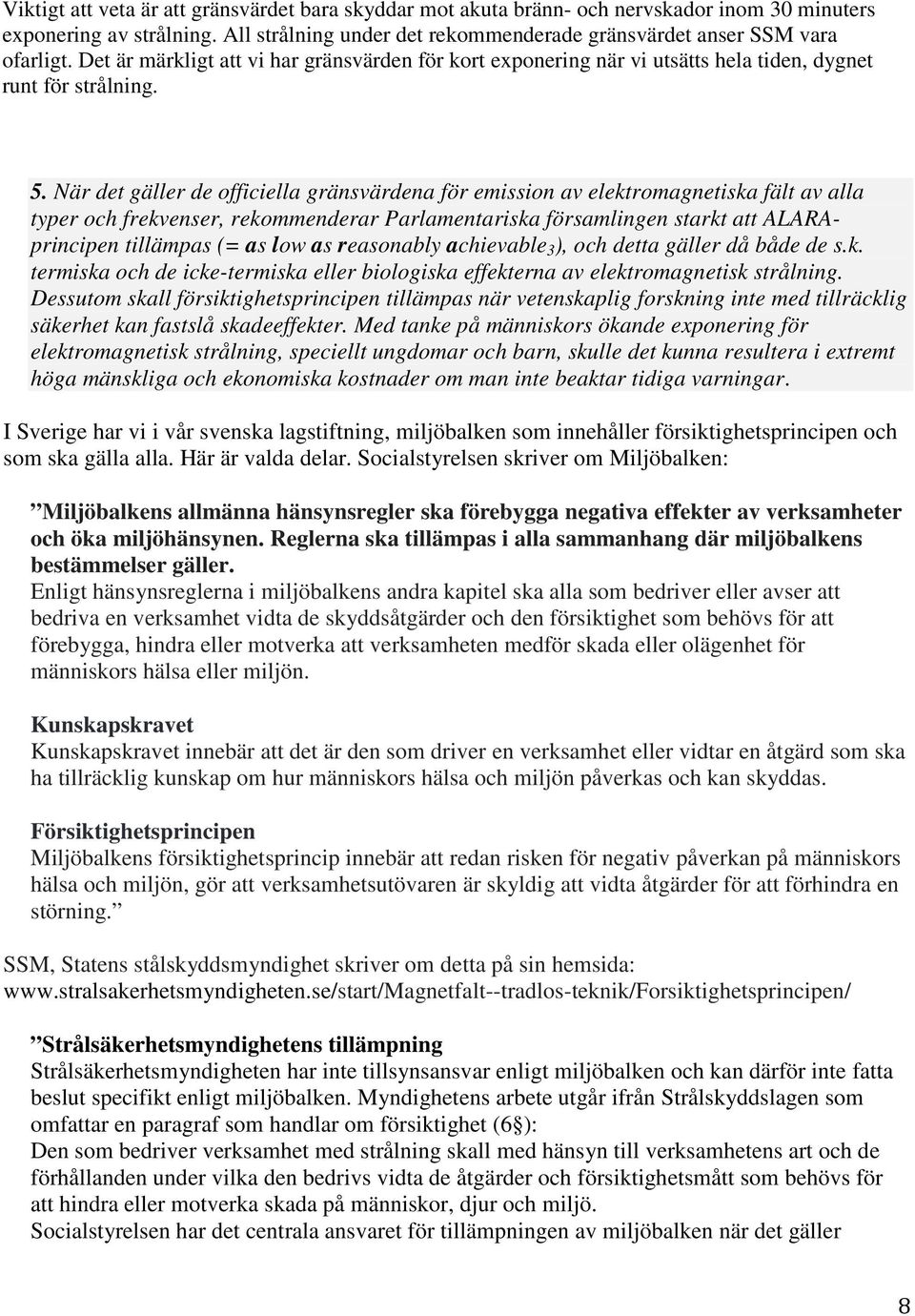När det gäller de officiella gränsvärdena för emission av elektromagnetiska fält av alla typer och frekvenser, rekommenderar Parlamentariska församlingen starkt att ALARAprincipen tillämpas (= as low