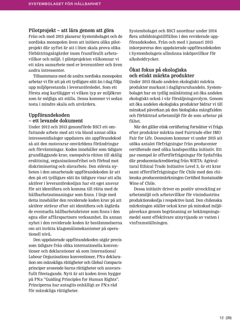 Tillsammans med de andra nordiska monopolen arbetar vi för att på ett tydligare sätt än i dag följa upp miljöprestanda i leverantörsledet.
