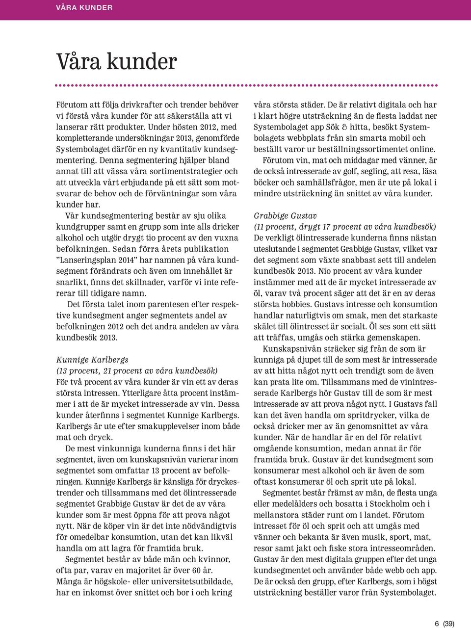 Denna segmentering hjälper bland annat till att vässa våra sortimentstrategier och att utveckla vårt erbjudande på ett sätt som motsvarar de behov och de förväntningar som våra kunder har.
