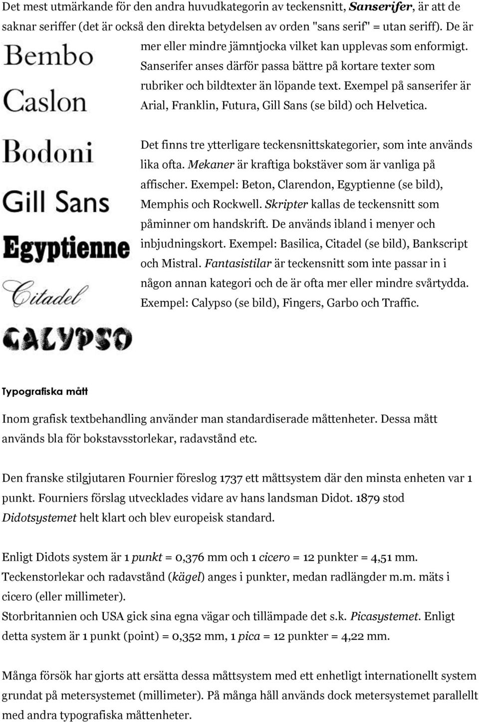 Exempel på sanserifer är Arial, Franklin, Futura, Gill Sans (se bild) och Helvetica. Det finns tre ytterligare teckensnittskategorier, som inte används lika ofta.