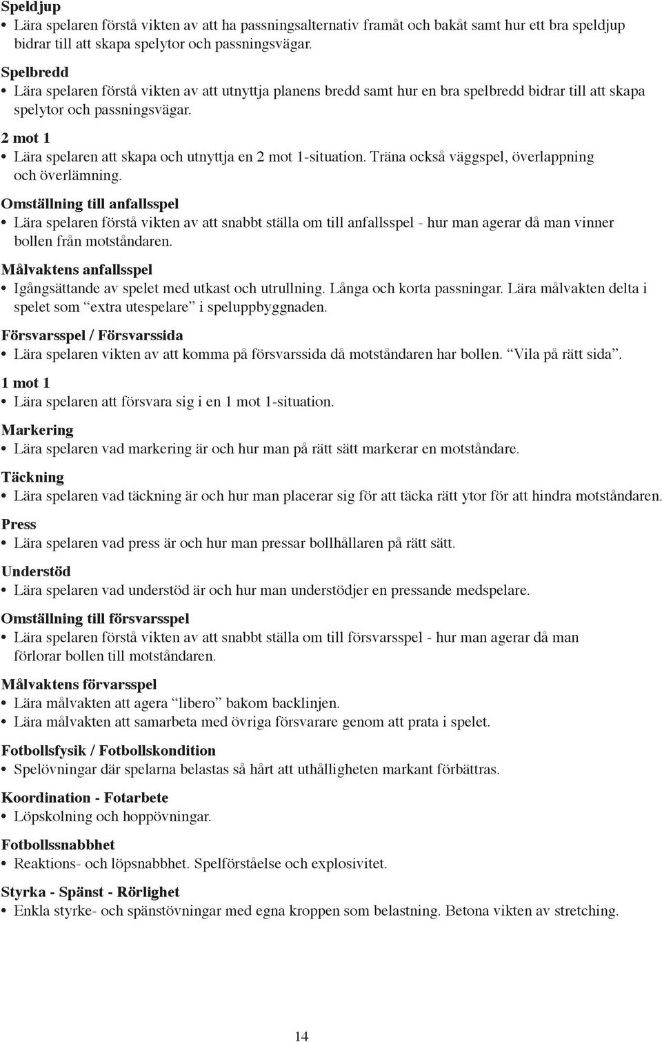 2 mot 1 Lära spelaren att skapa och utnyttja en 2 mot 1-situation. Träna också väggspel, överlappning och överlämning.