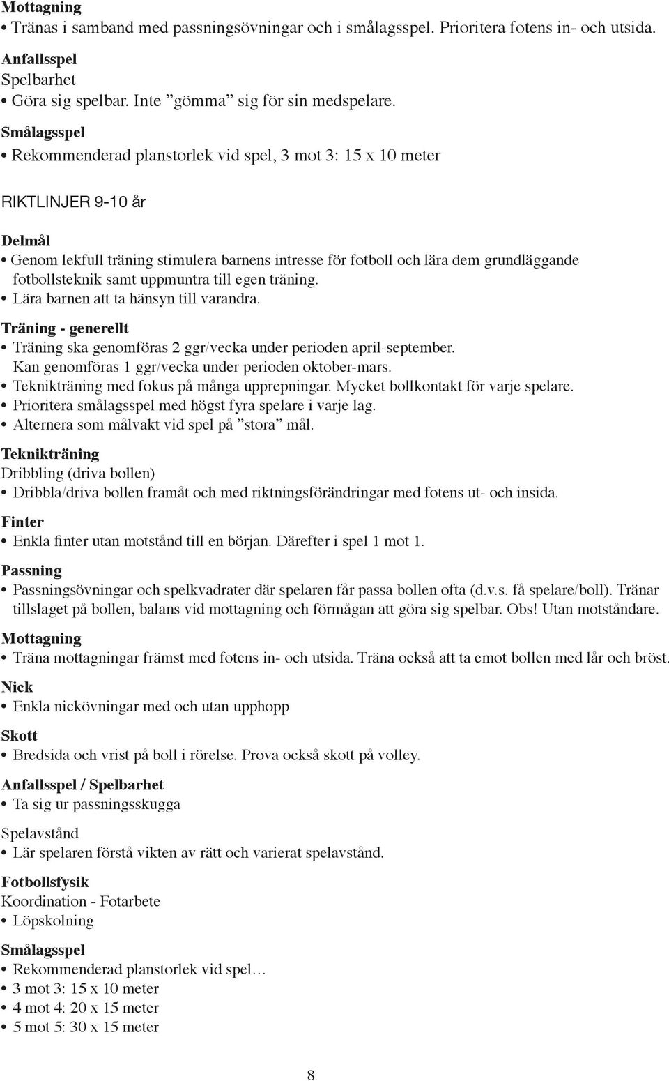 samt uppmuntra till egen träning. Lära barnen att ta hänsyn till varandra. Träning - generellt Träning ska genomföras 2 ggr/vecka under perioden april-september.