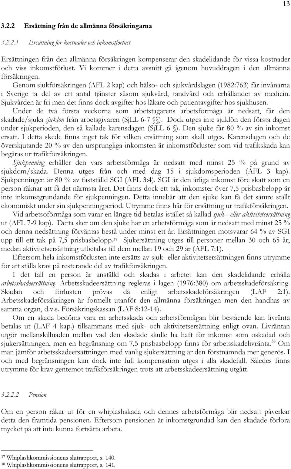 Genom sjukförsäkringen (AFL 2 kap) och hälso- och sjukvårdslagen (1982:763) får invånarna i Sverige ta del av ett antal tjänster såsom sjukvård, tandvård och erhållandet av medicin.