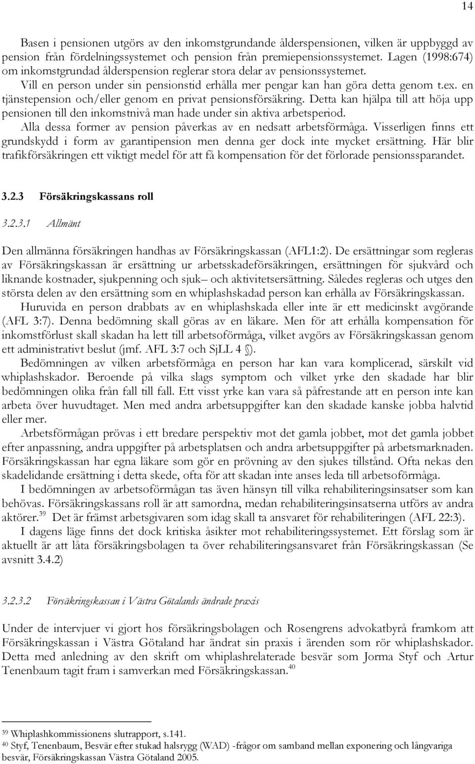 en tjänstepension och/eller genom en privat pensionsförsäkring. Detta kan hjälpa till att höja upp pensionen till den inkomstnivå man hade under sin aktiva arbetsperiod.