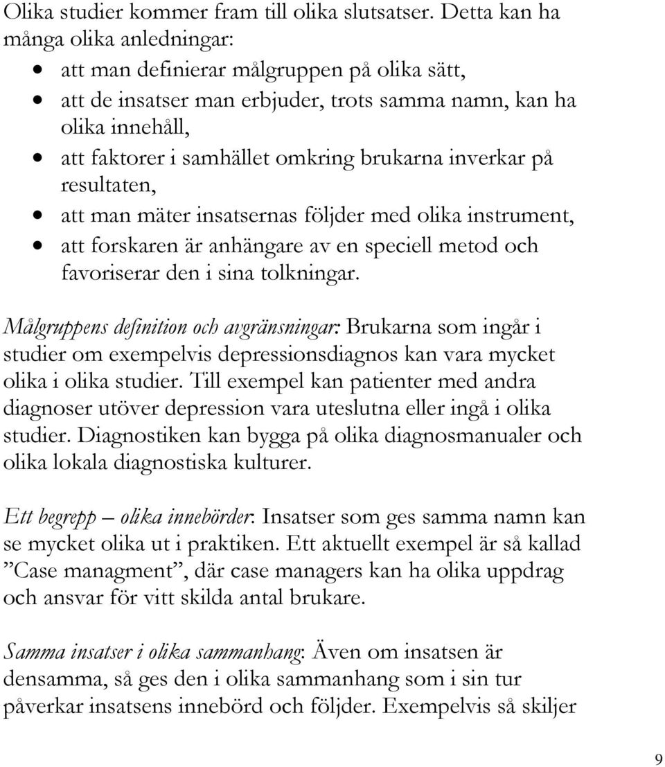 inverkar på resultaten, att man mäter insatsernas följder med olika instrument, att forskaren är anhängare av en speciell metod och favoriserar den i sina tolkningar.