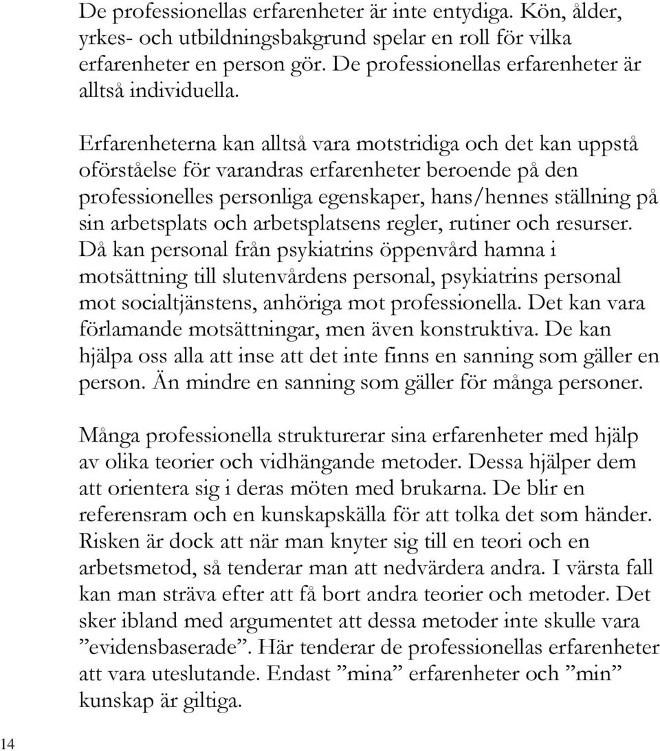 Erfarenheterna kan alltså vara motstridiga och det kan uppstå oförståelse för varandras erfarenheter beroende på den professionelles personliga egenskaper, hans/hennes ställning på sin arbetsplats