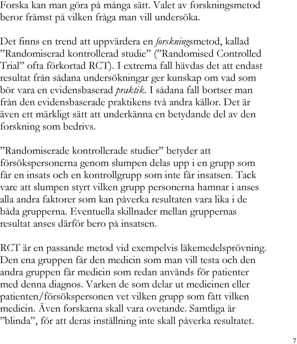 I extrema fall hävdas det att endast resultat från sådana undersökningar ger kunskap om vad som bör vara en evidensbaserad praktik.