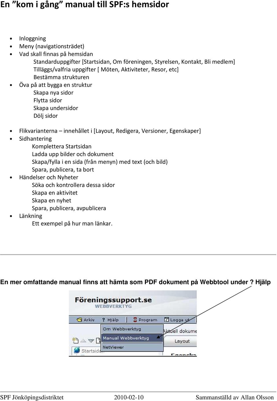 Versiner, Egenskaper] Sidhantering Kmplettera Startsidan Ladda upp bilder ch dkument Skapa/fylla i en sida (från menyn) med text (ch bild) Spara, publicera, ta brt Händelser ch Nyheter Söka ch