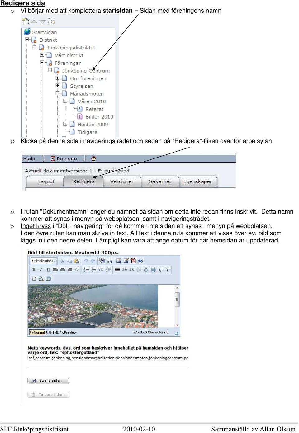 Detta namn kmmer att synas i menyn på webbplatsen, samt i navigeringsträdet. Inget kryss i Dölj i navigering för då kmmer inte sidan att synas i menyn på webbplatsen.