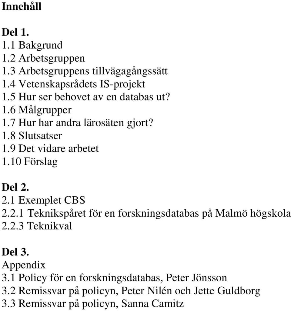 10 Förslag Del 2. 2.1 Exemplet CBS 2.2.1 Teknikspåret för en forskningsdatabas på Malmö högskola 2.2.3 Teknikval Del 3.