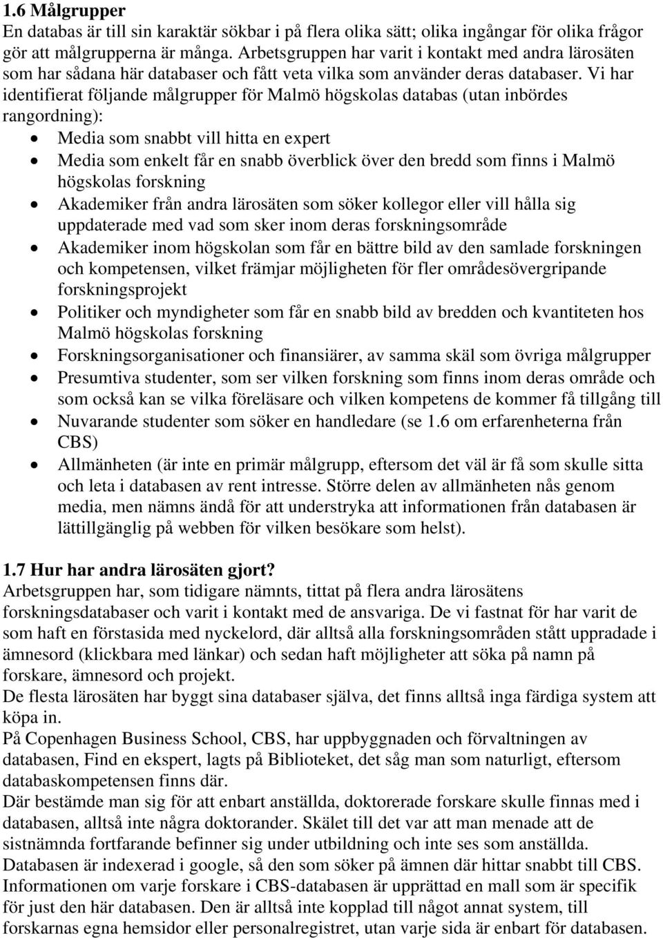 Vi har identifierat följande målgrupper för Malmö högskolas databas (utan inbördes rangordning): Media som snabbt vill hitta en expert Media som enkelt får en snabb överblick över den bredd som finns