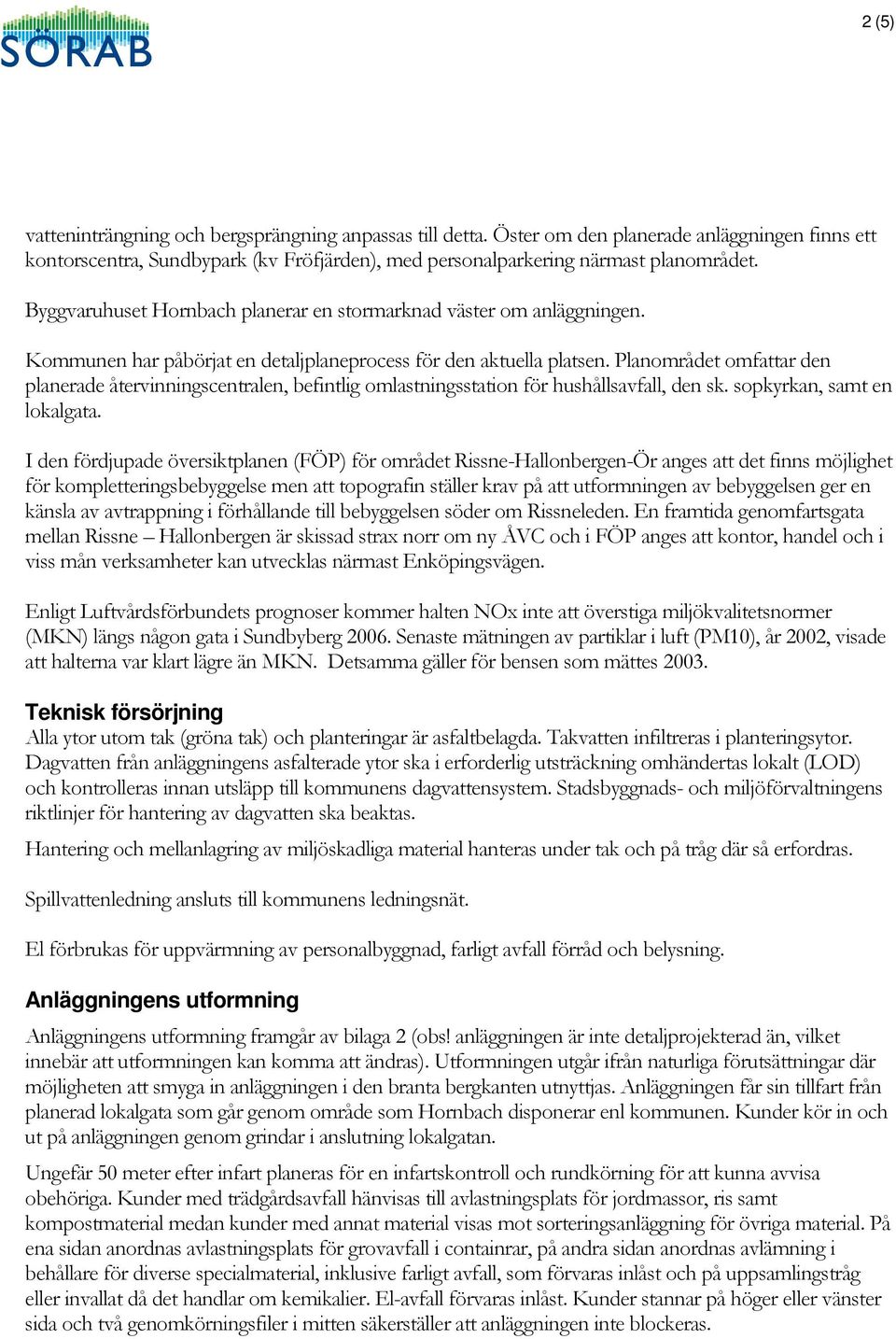 Planområdet omfattar den planerade återvinningscentralen, befintlig omlastningsstation för hushållsavfall, den sk. sopkyrkan, samt en lokalgata.
