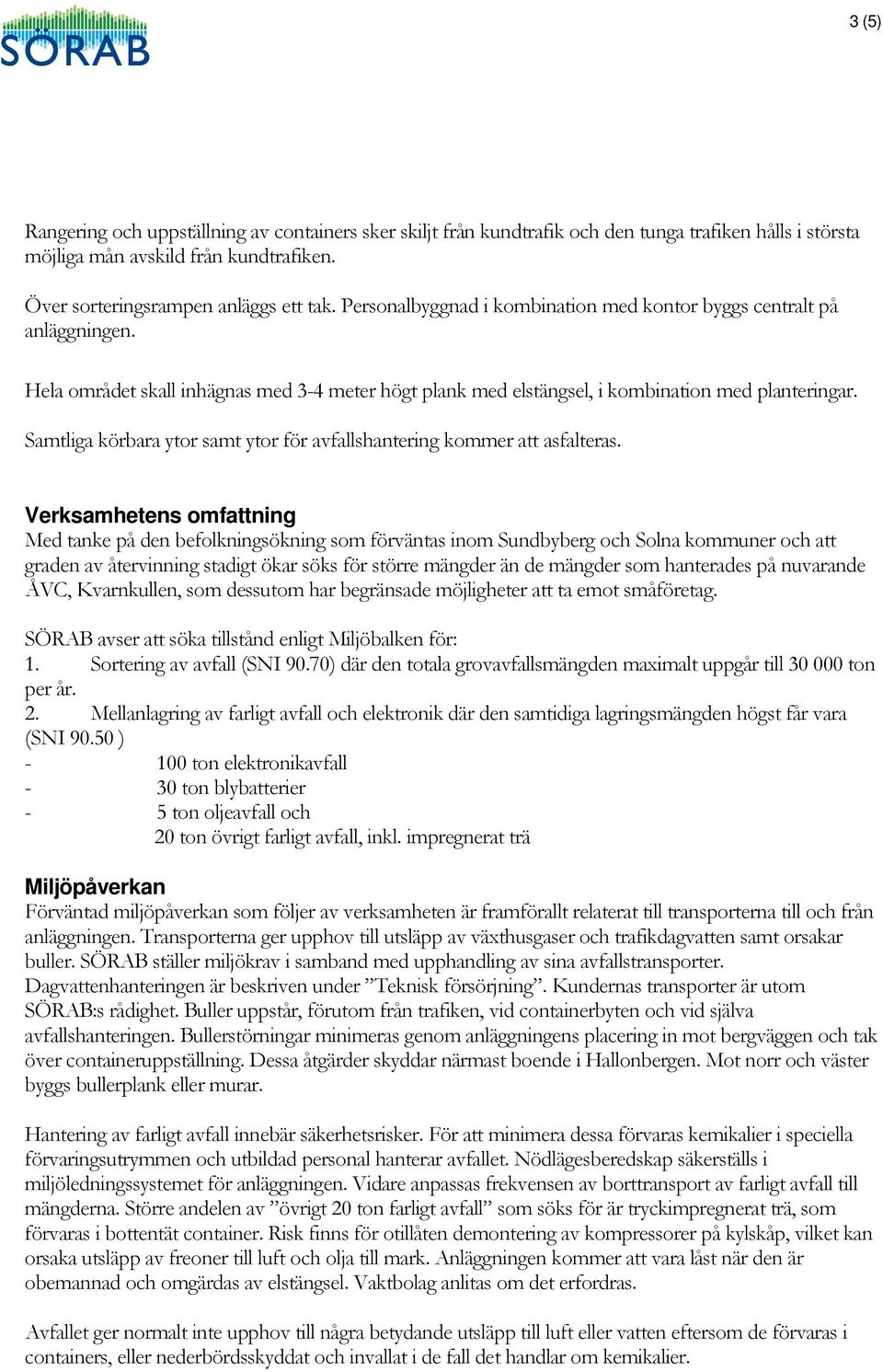 Samtliga körbara ytor samt ytor för avfallshantering kommer att asfalteras.