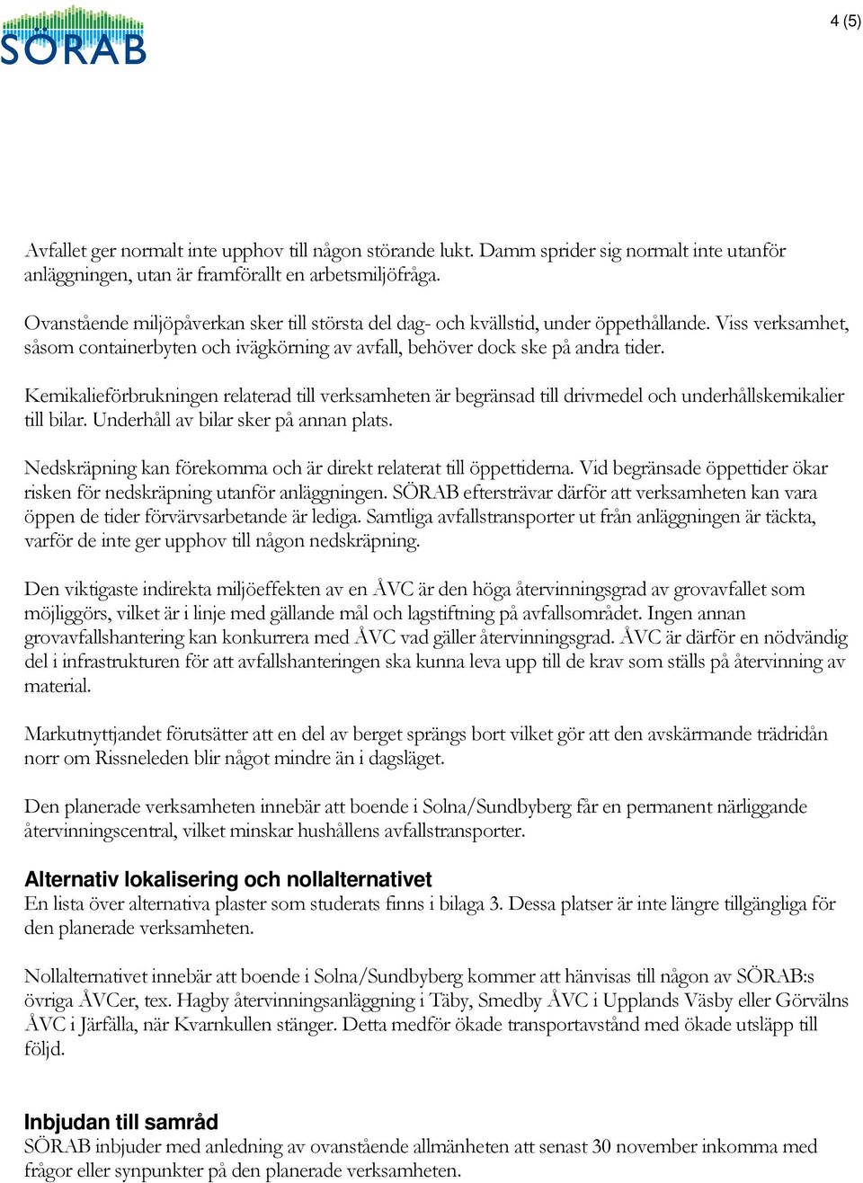Kemikalieförbrukningen relaterad till verksamheten är begränsad till drivmedel och underhållskemikalier till bilar. Underhåll av bilar sker på annan plats.