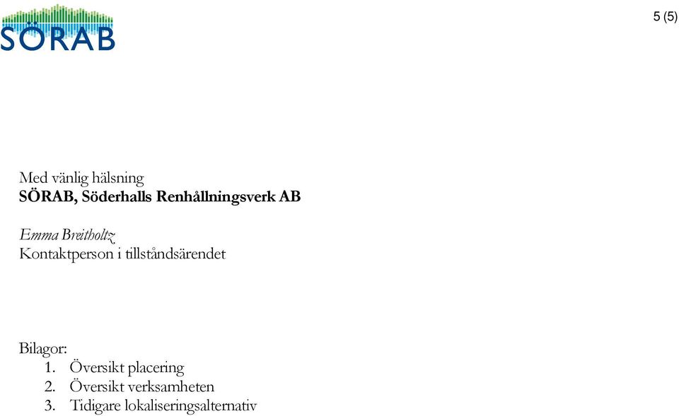 tillståndsärendet Bilagor: 1. Översikt placering 2.