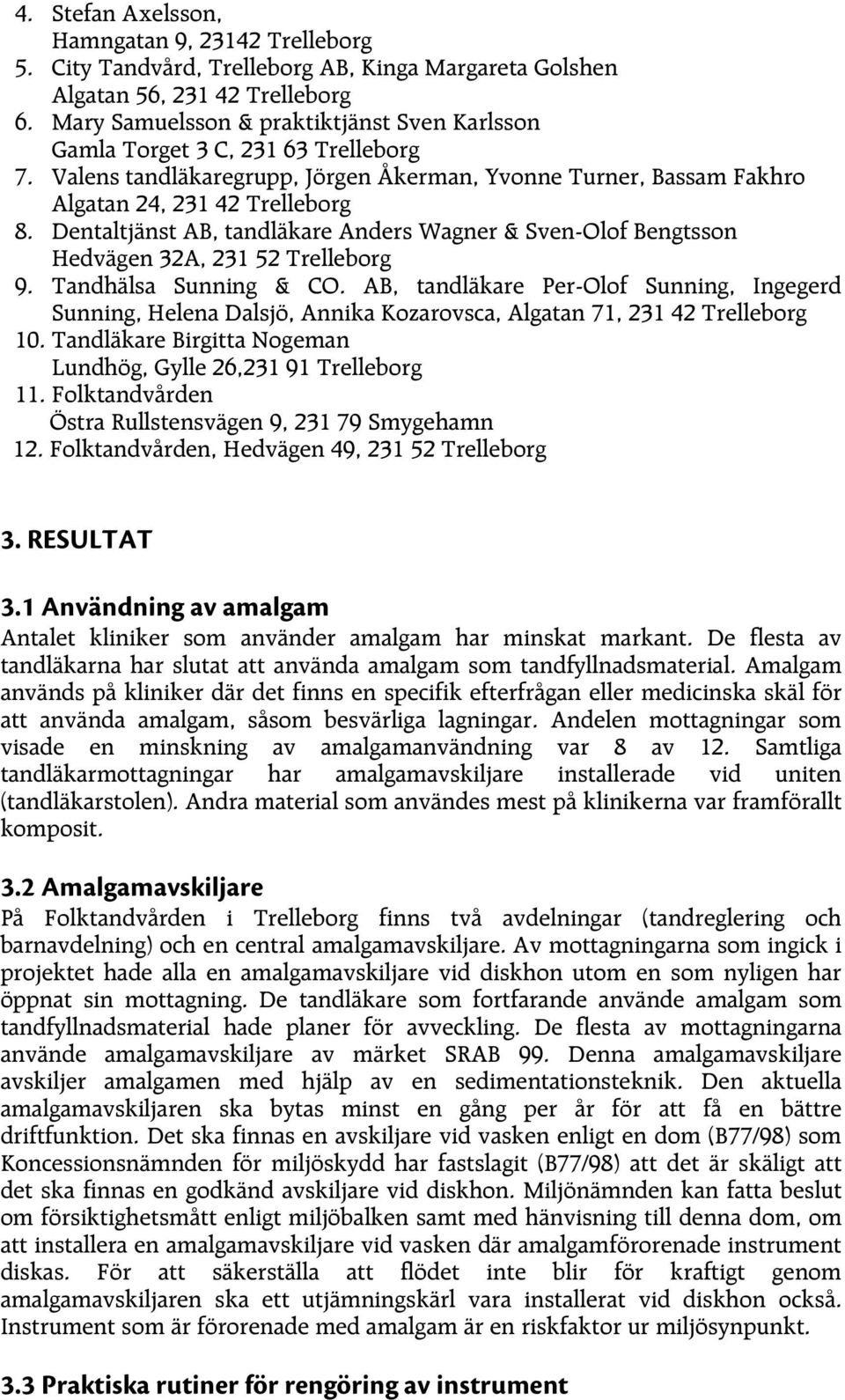 Dentaltjänst AB, tandläkare Anders Wagner & Sven-Olof Bengtsson Hedvägen 32A, 231 52 Trelleborg 9. Tandhälsa Sunning & CO.