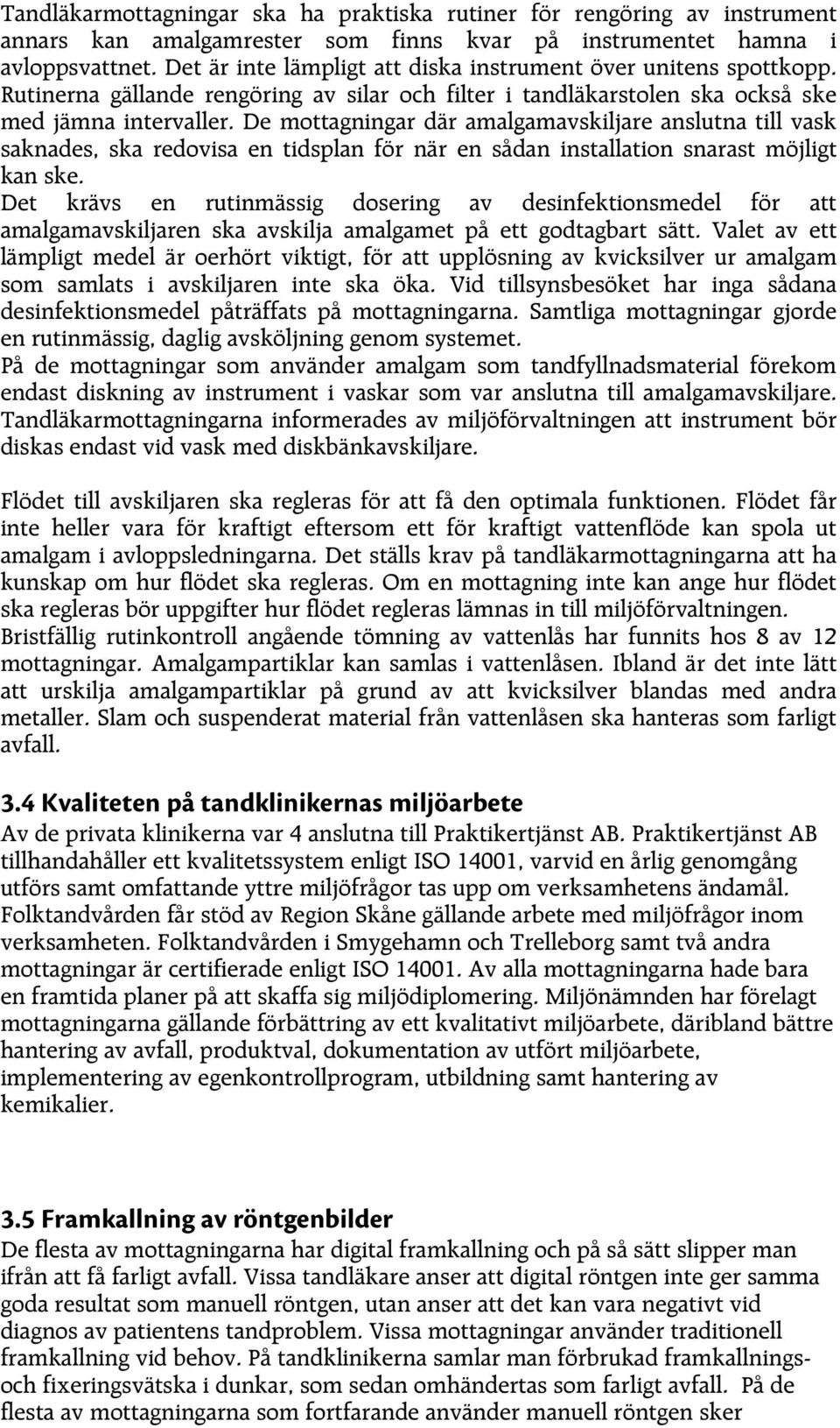 De mottagningar där amalgamavskiljare anslutna till vask saknades, ska redovisa en tidsplan för när en sådan installation snarast möjligt kan ske.