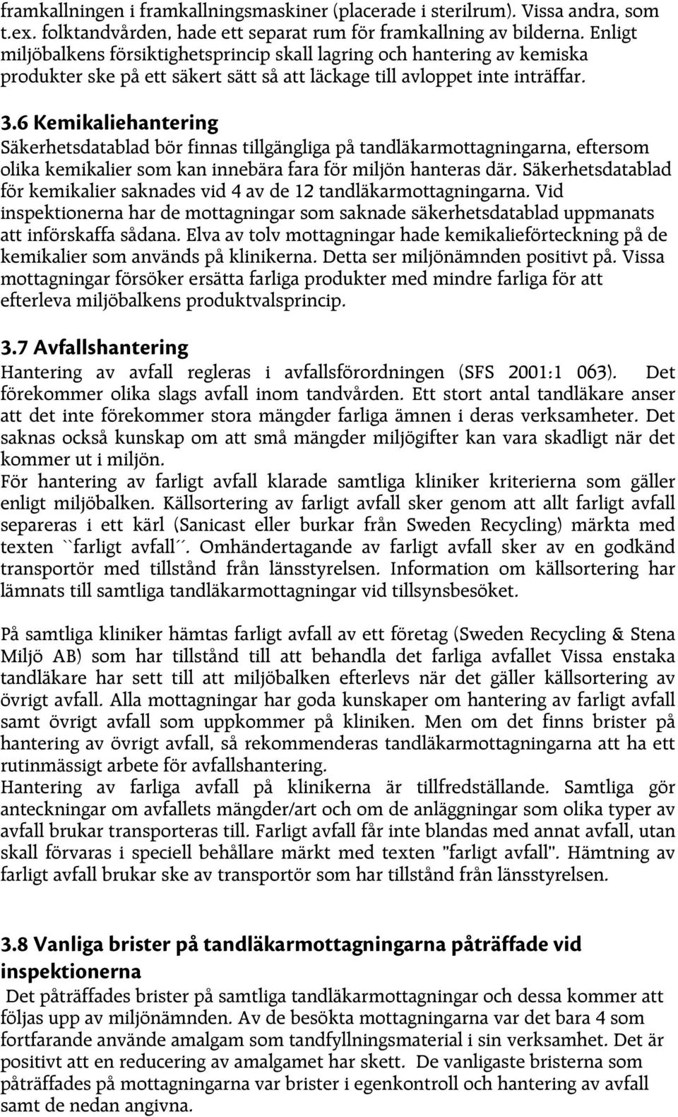 6 Kemikaliehantering Säkerhetsdatablad bör finnas tillgängliga på tandläkarmottagningarna, eftersom olika kemikalier som kan innebära fara för miljön hanteras där.