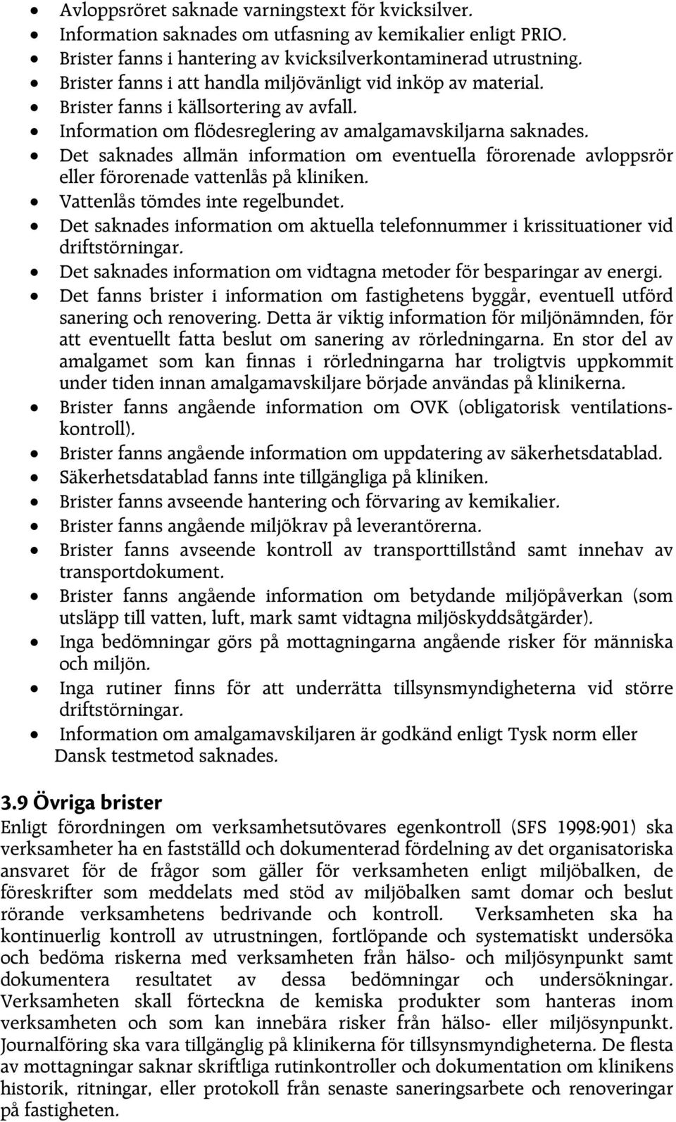 Det saknades allmän information om eventuella förorenade avloppsrör eller förorenade vattenlås på kliniken. Vattenlås tömdes inte regelbundet.