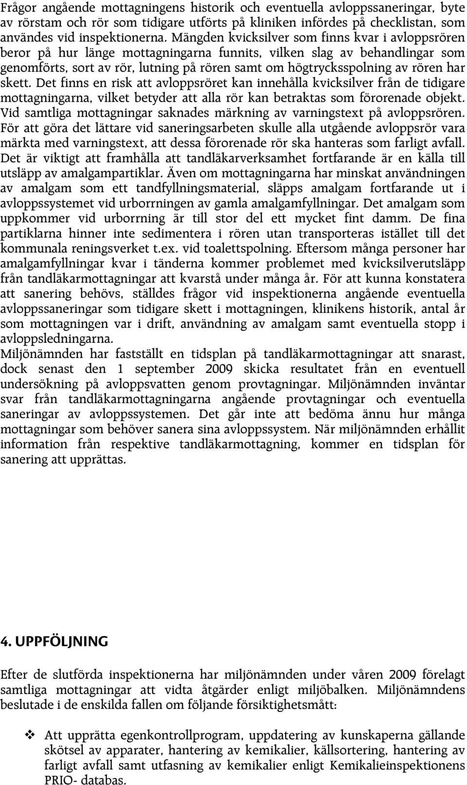 rören har skett. Det finns en risk att avloppsröret kan innehålla kvicksilver från de tidigare mottagningarna, vilket betyder att alla rör kan betraktas som förorenade objekt.
