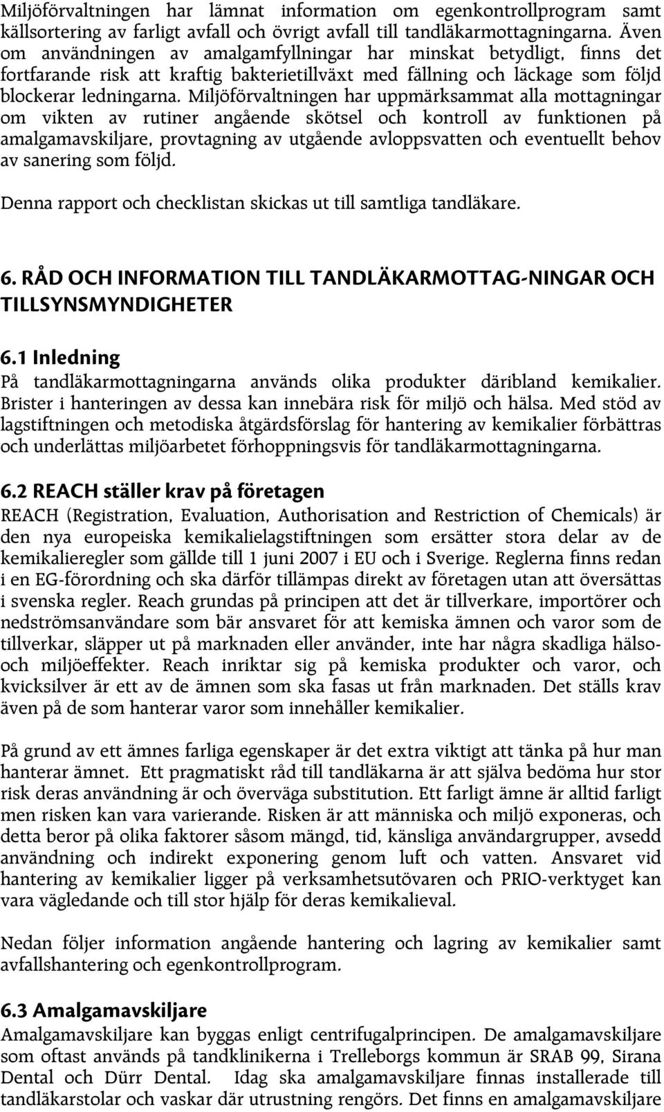 Miljöförvaltningen har uppmärksammat alla mottagningar om vikten av rutiner angående skötsel och kontroll av funktionen på amalgamavskiljare, provtagning av utgående avloppsvatten och eventuellt