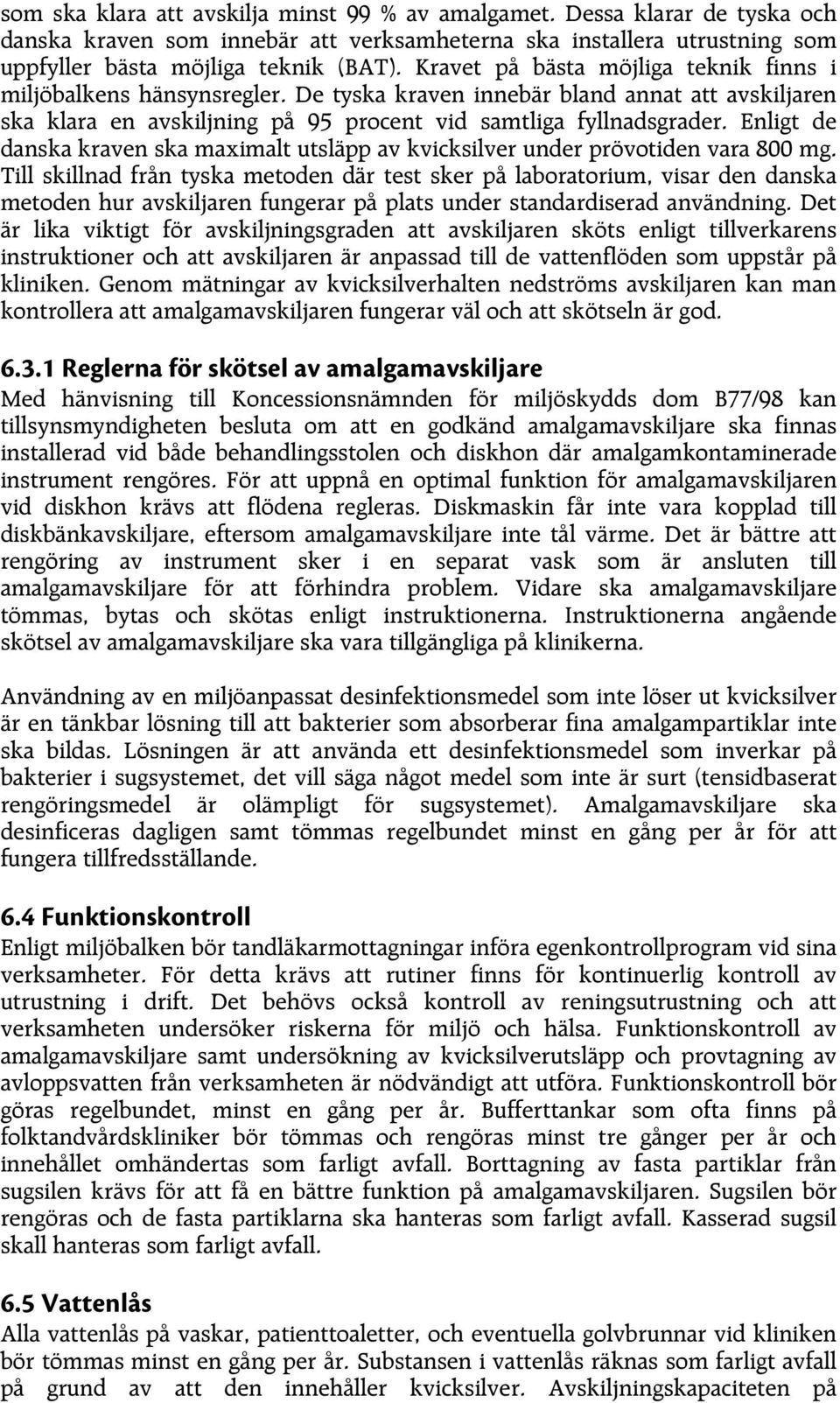 Enligt de danska kraven ska maximalt utsläpp av kvicksilver under prövotiden vara 800 mg.