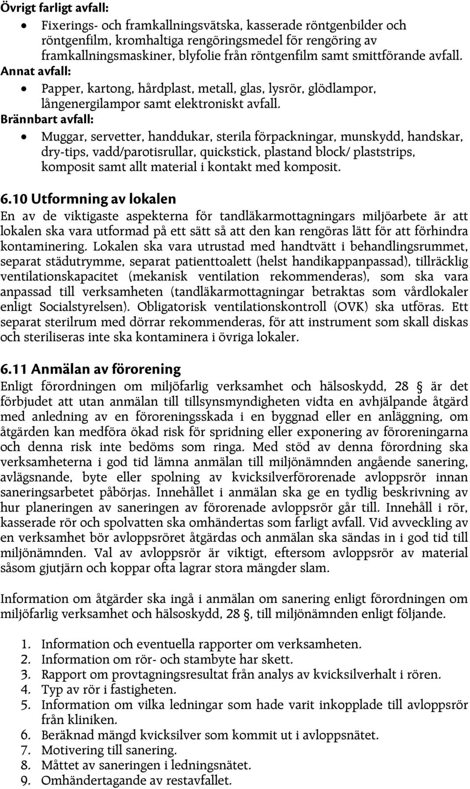 Brännbart avfall: Muggar, servetter, handdukar, sterila förpackningar, munskydd, handskar, dry-tips, vadd/parotisrullar, quickstick, plastand block/ plaststrips, komposit samt allt material i kontakt