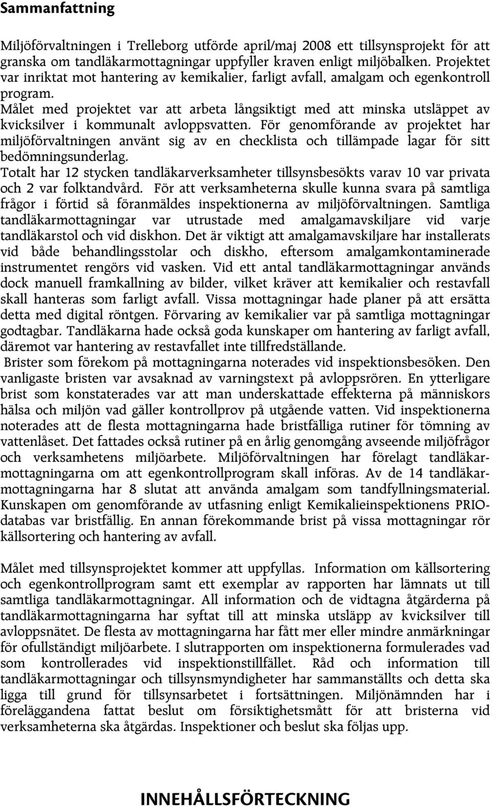 Målet med projektet var att arbeta långsiktigt med att minska utsläppet av kvicksilver i kommunalt avloppsvatten.