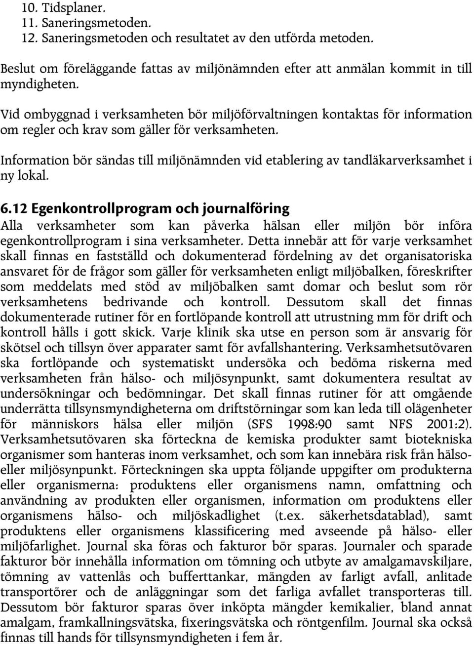 Information bör sändas till miljönämnden vid etablering av tandläkarverksamhet i ny lokal. 6.