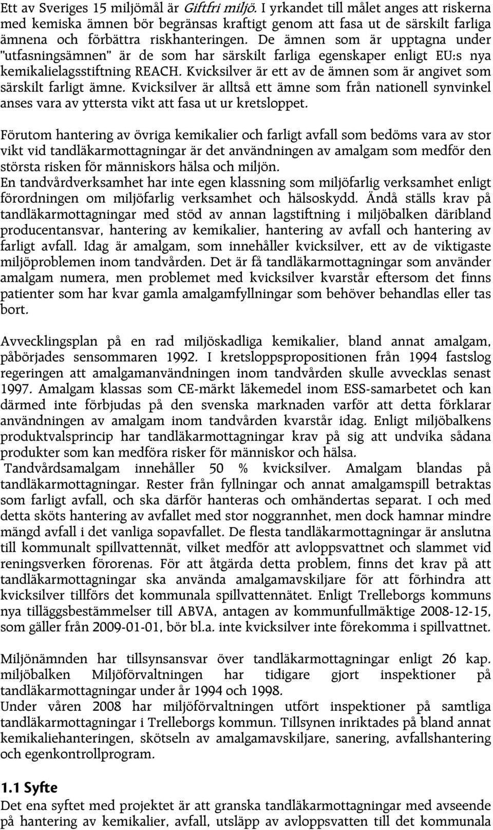 De ämnen som är upptagna under utfasningsämnen är de som har särskilt farliga egenskaper enligt EU:s nya kemikalielagsstiftning REACH.