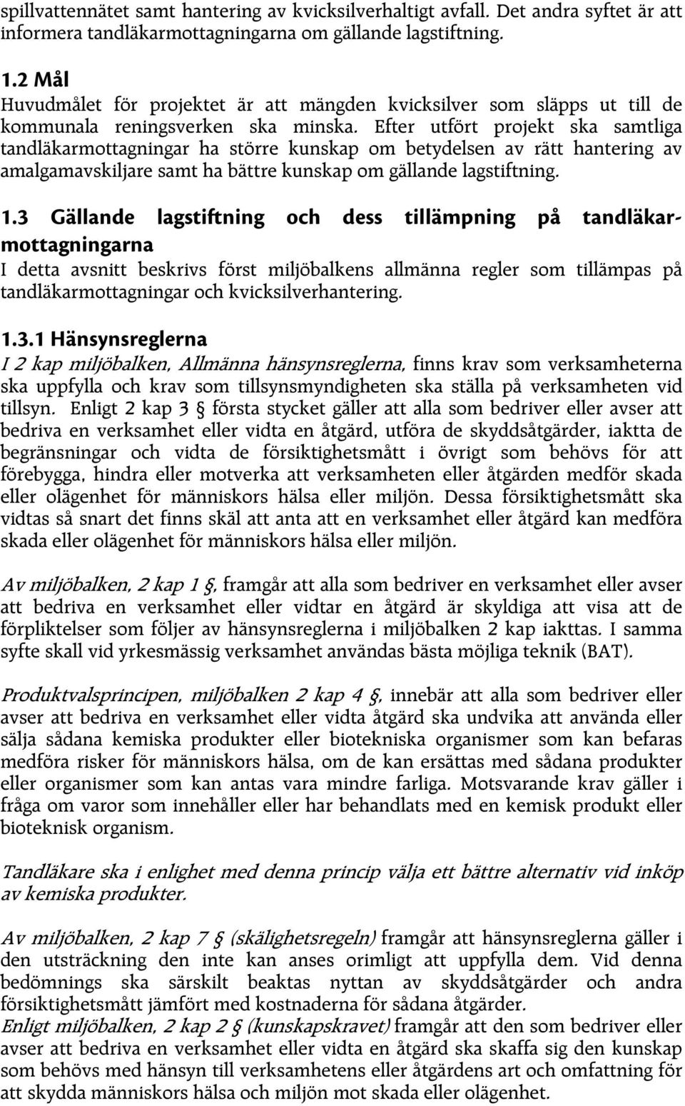 Efter utfört projekt ska samtliga tandläkarmottagningar ha större kunskap om betydelsen av rätt hantering av amalgamavskiljare samt ha bättre kunskap om gällande lagstiftning. 1.