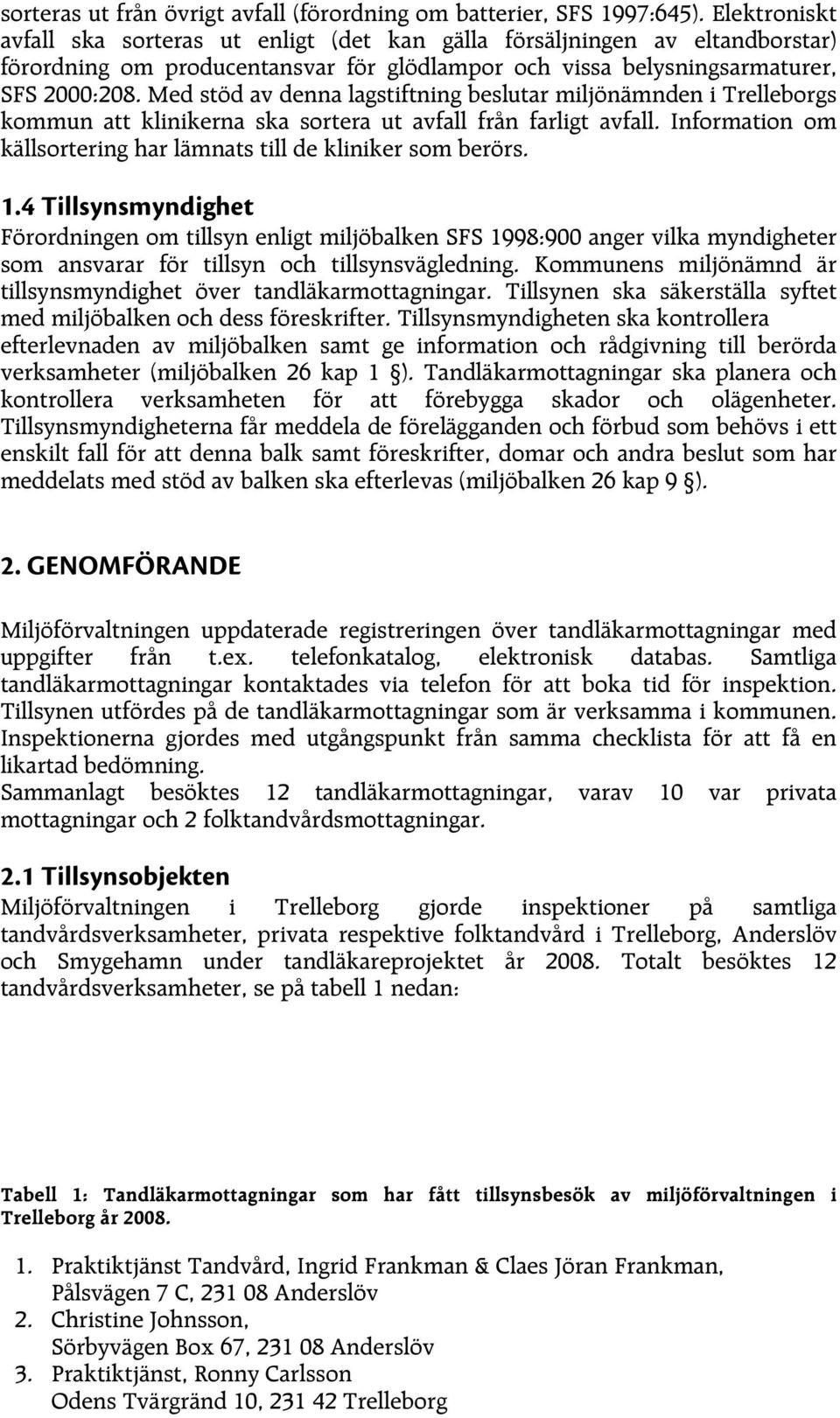 Med stöd av denna lagstiftning beslutar miljönämnden i Trelleborgs kommun att klinikerna ska sortera ut avfall från farligt avfall.