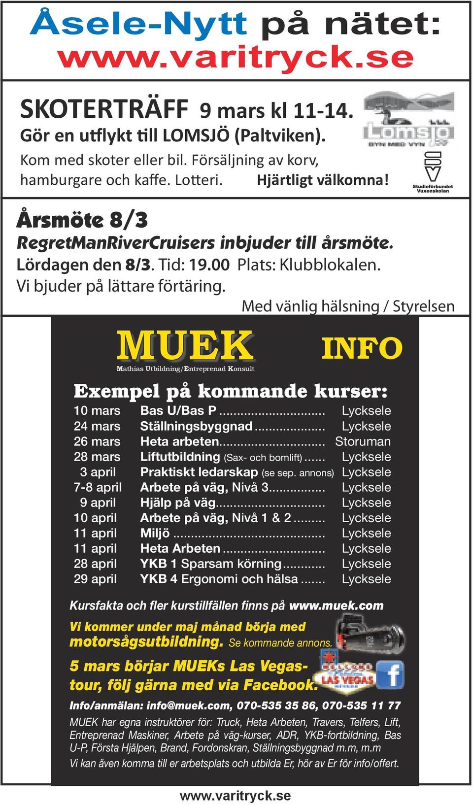 Med vänlig hälsning / Styrelsen Mathias Utbildning/Entreprenad Konsult Kursfakta och fler kurstillfällen finns på www.muek.com Vi kommer under maj månad börja med motorsågsutbildning.
