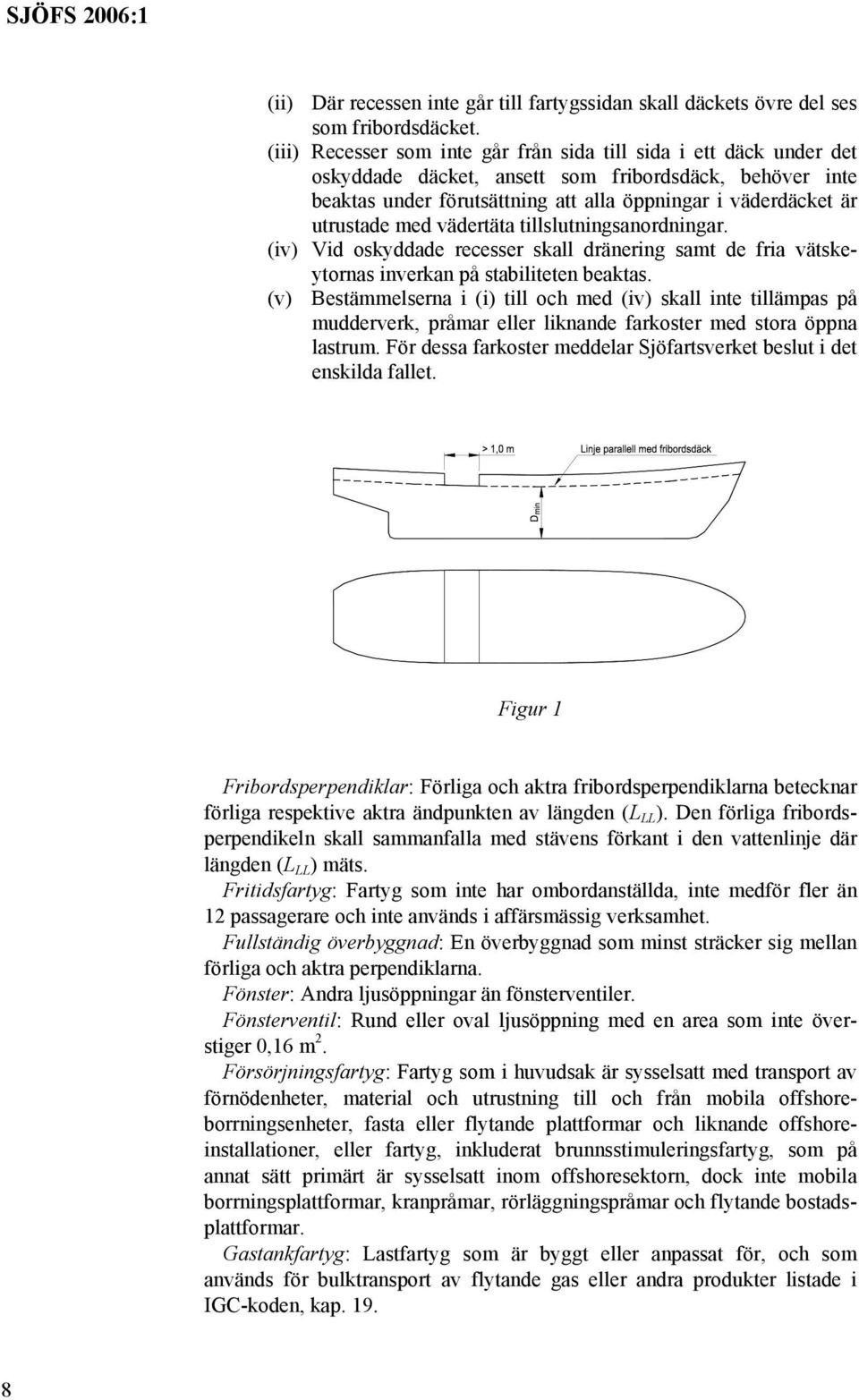 med vädertäta tillslutningsanordningar. (iv) Vid oskyddade recesser skall dränering samt de fria vätskeytornas inverkan på stabiliteten beaktas.