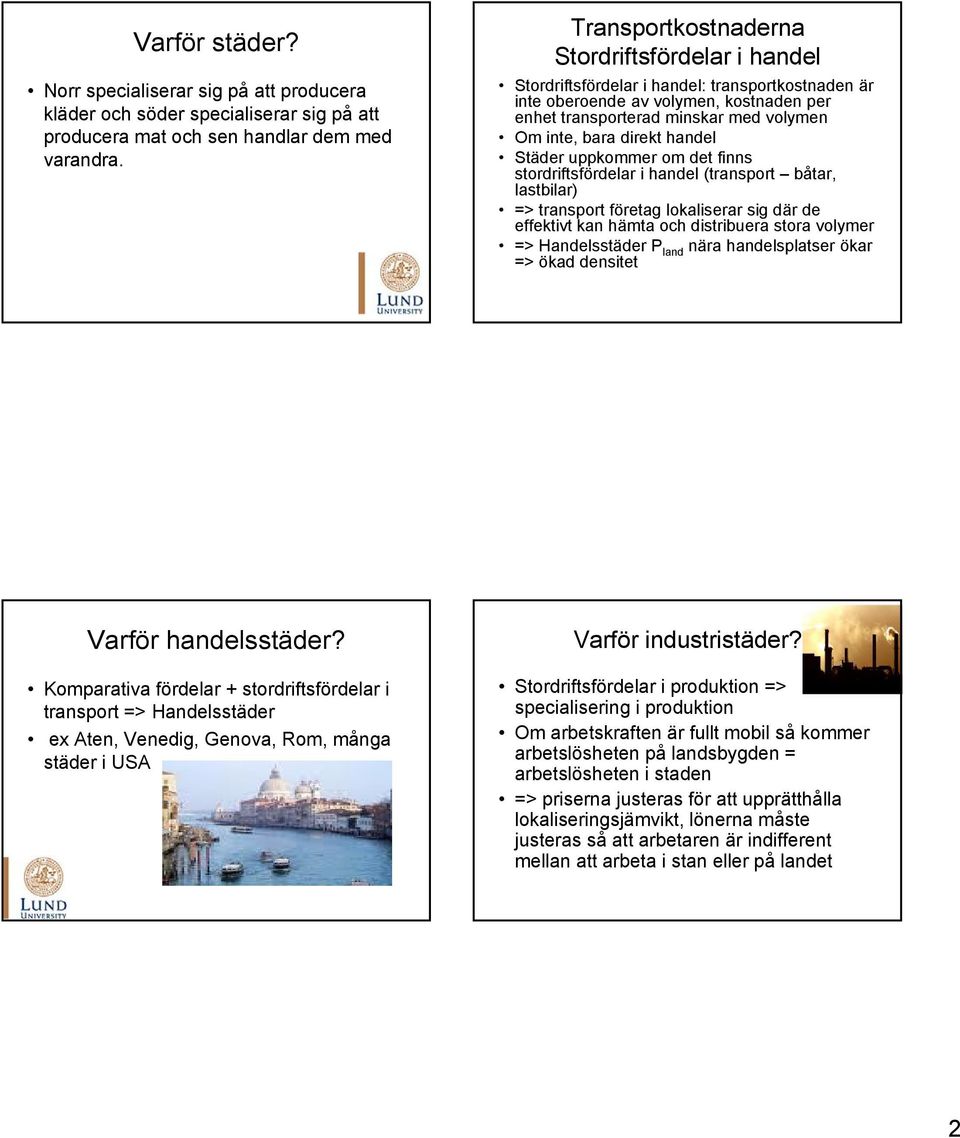 direkt handel Städer uppkommer om det finns stordriftsfördelar i handel (transport båtar, lastbilar) => transport företag lokaliserar sig där de effektivt kan hämta och distribuera stora volymer =>