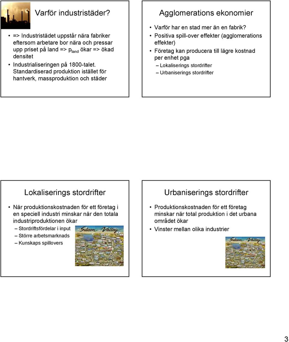 Positiva spill-over effekter (agglomerations effekter) Företag kan producera till lägre kostnad per enhet pga Lokaliserings stordrifter Urbaniserings stordrifter Lokaliserings stordrifter När
