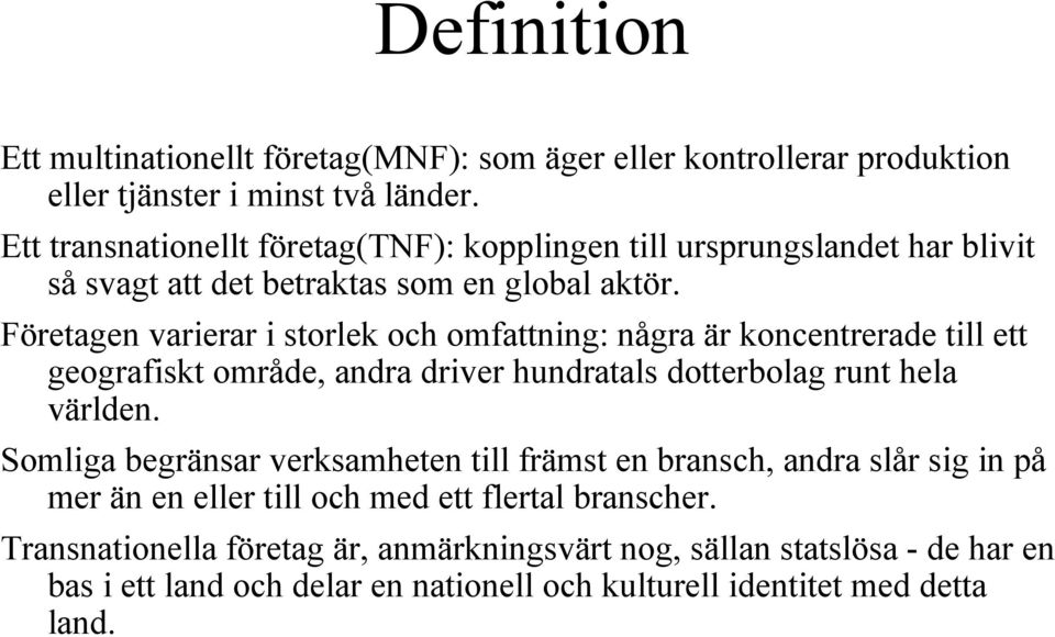 Företagen varierar i storlek och omfattning: några är koncentrerade till ett geografiskt område, andra driver hundratals dotterbolag runt hela världen.