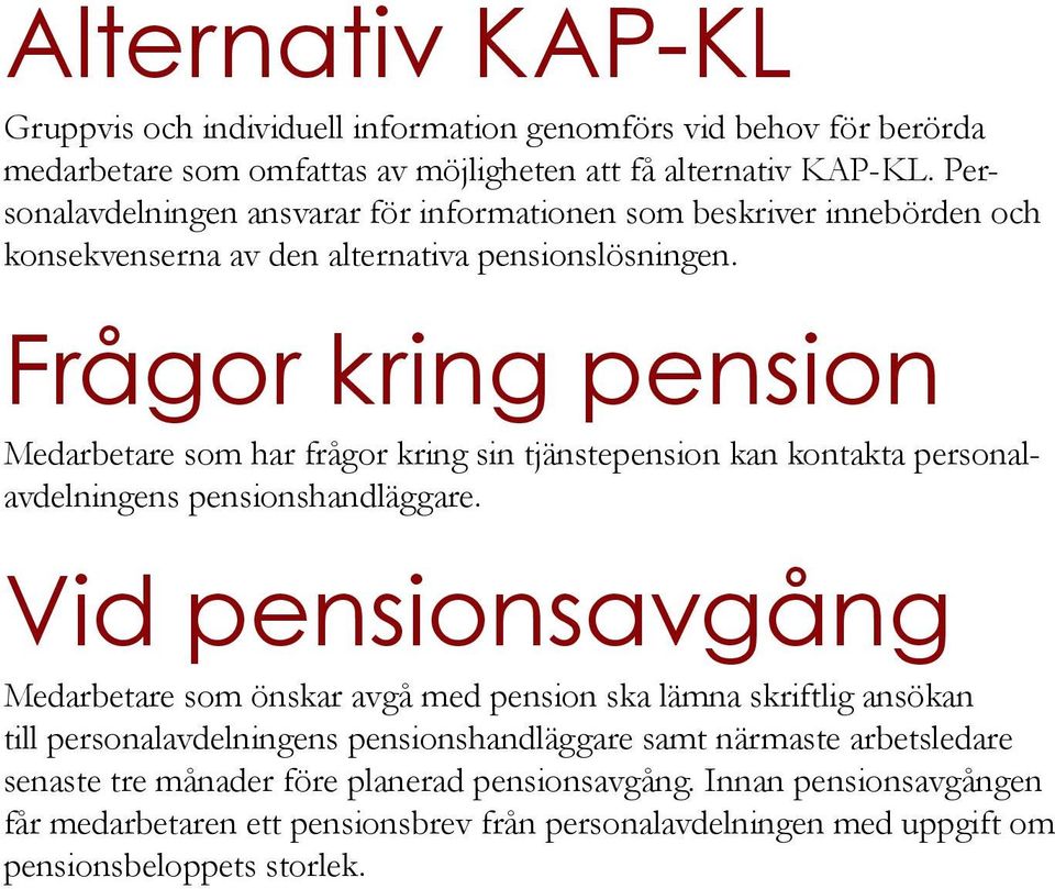 Frågor kring pension Medarbetare som har frågor kring sin tjänstepension kan kontakta personalavdelningens pensionshandläggare.