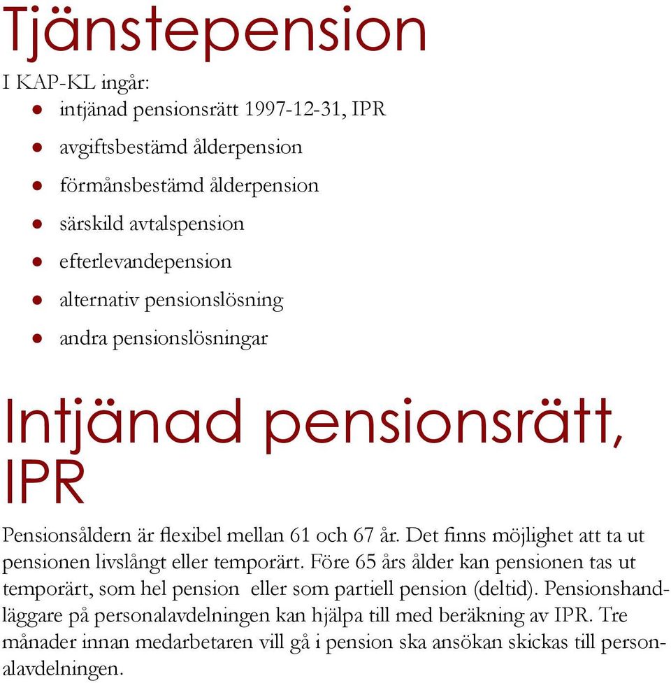 Det finns möjlighet att ta ut pensionen livslångt eller temporärt.