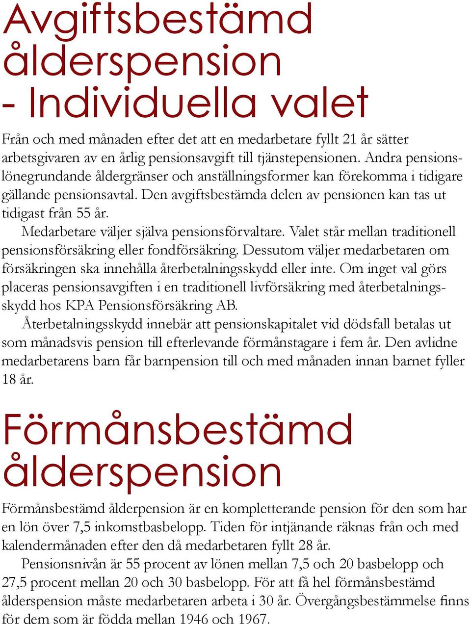 Medarbetare väljer själva pensionsförvaltare. Valet står mellan traditionell pensionsförsäkring eller fondförsäkring.