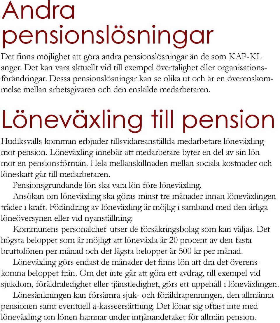 Löneväxling till pension Hudiksvalls kommun erbjuder tillsvidareanställda medarbetare löneväxling mot pension. Löneväxling innebär att medarbetare byter en del av sin lön mot en pensionsförmån.